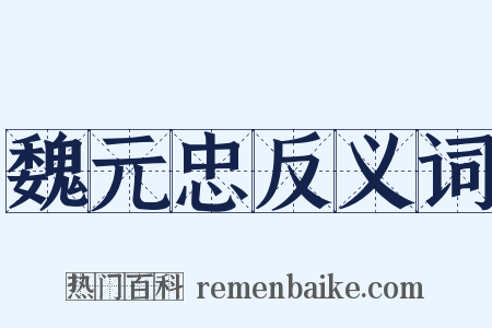 魏元忠反义词是什么意思的图片